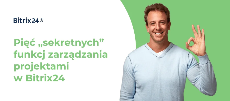 Pięć „sekretnych” funkcj zarządzania projektami w Bitrix24, o których mogłeś nie wiedzieć
