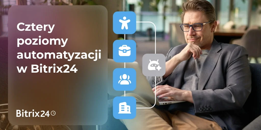 Cztery poziomy automatyzacji w Bitrix24 dla każdego biznesu