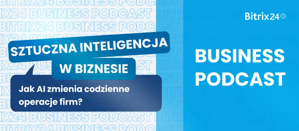 Podcast Bitrix24: AI w codziennych operacjach firm
