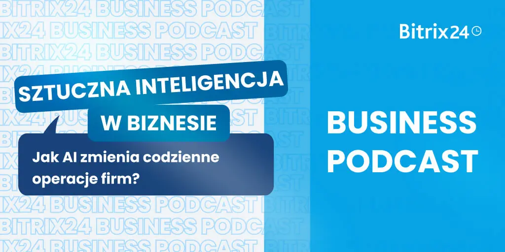 Podcast Bitrix24: AI w codziennych operacjach firm